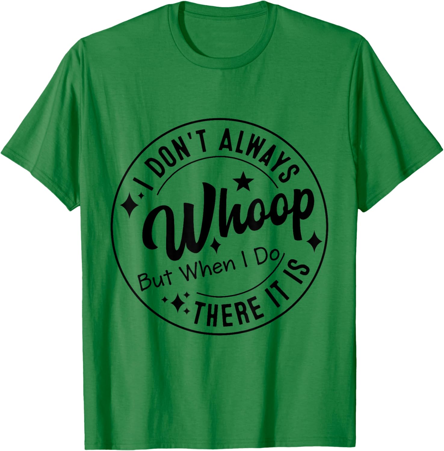 I Don't Always Whoop But When I Do There It Is T-Shirt - T-Shirt | Irish Green