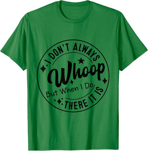 I Don't Always Whoop But When I Do There It Is T-Shirt - T-Shirt | Irish Green