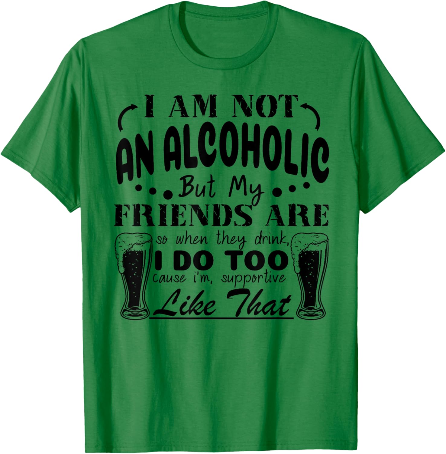 I'm Not An Alcoholic But My Friends Are So When They Drink T-Shirt - T-Shirt | Irish Green