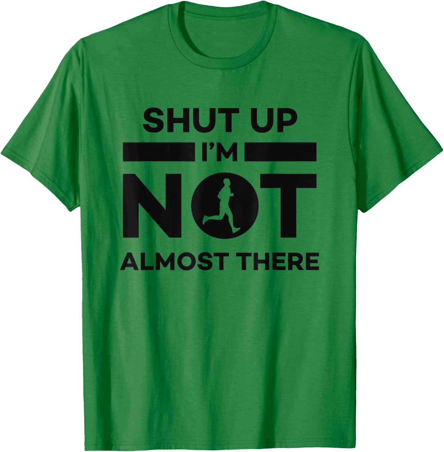 Sarcastic Funny Running - Shut Up I'm Not Almost There T-Shirt - T-Shirt | Irish Green