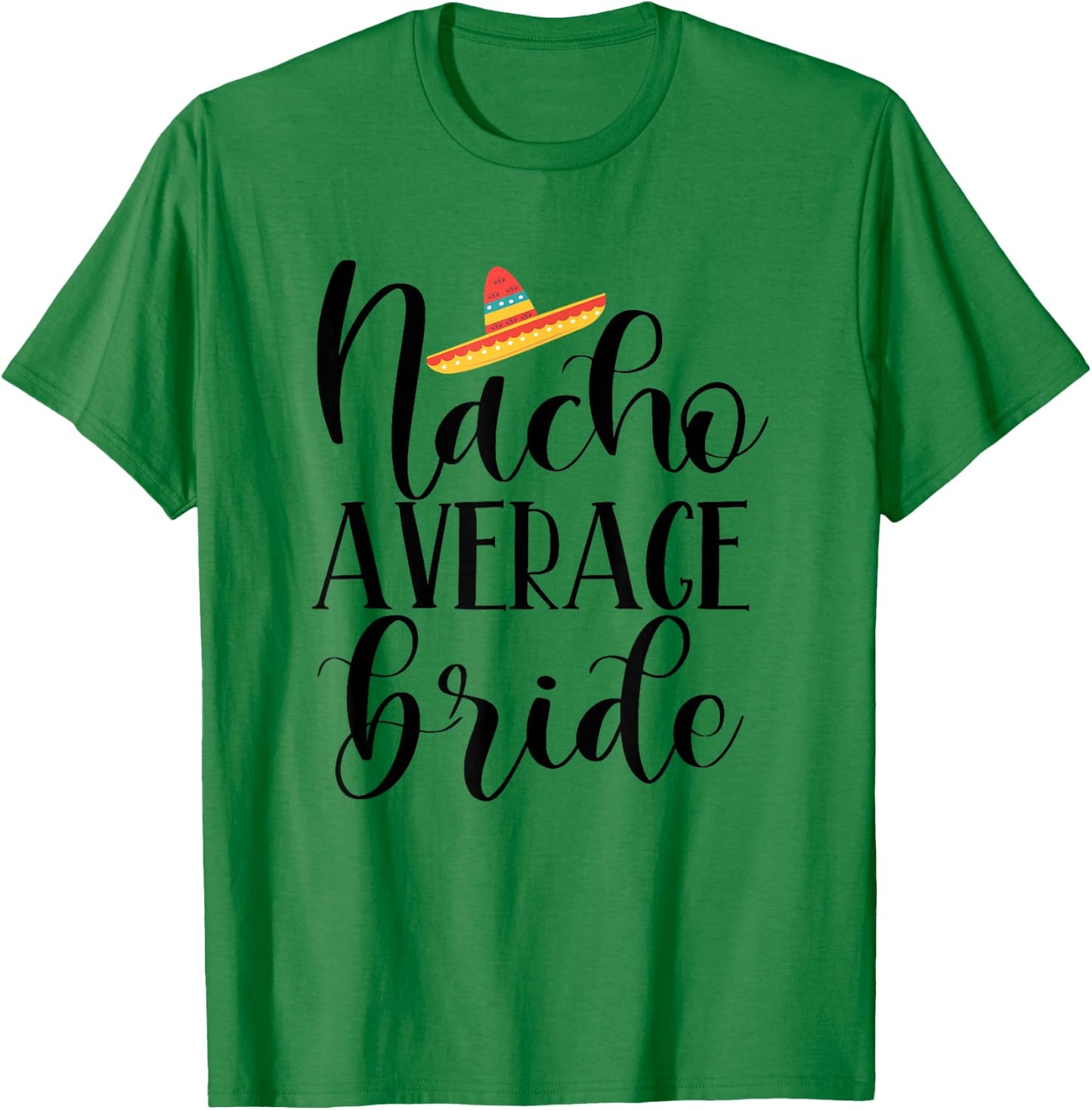 Nacho Average Bride - Wedding and Bachelorette Party Fiesta T-Shirt - T-Shirt | Irish Green