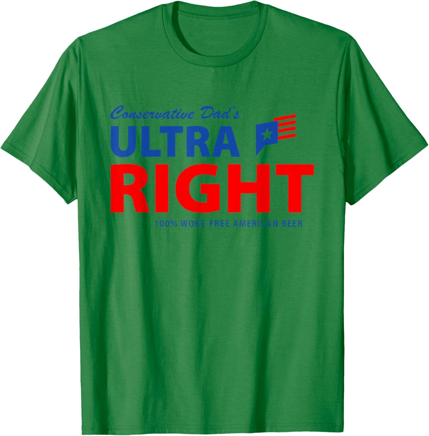 Conservative Dad's Ultra Right 100% Work Free American Beer T-Shirt - T-Shirt | Irish Green