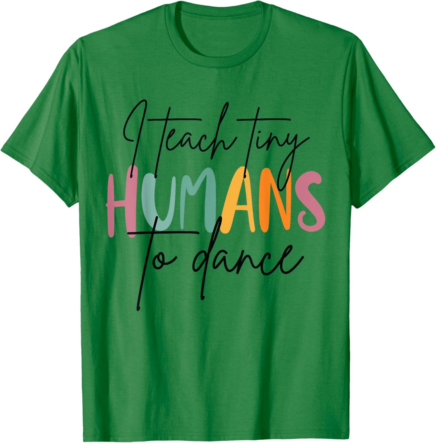 I Teach Tiny Humans to Dance Funny Dancing Dancer Teacher T-Shirt - T-Shirt | Irish Green