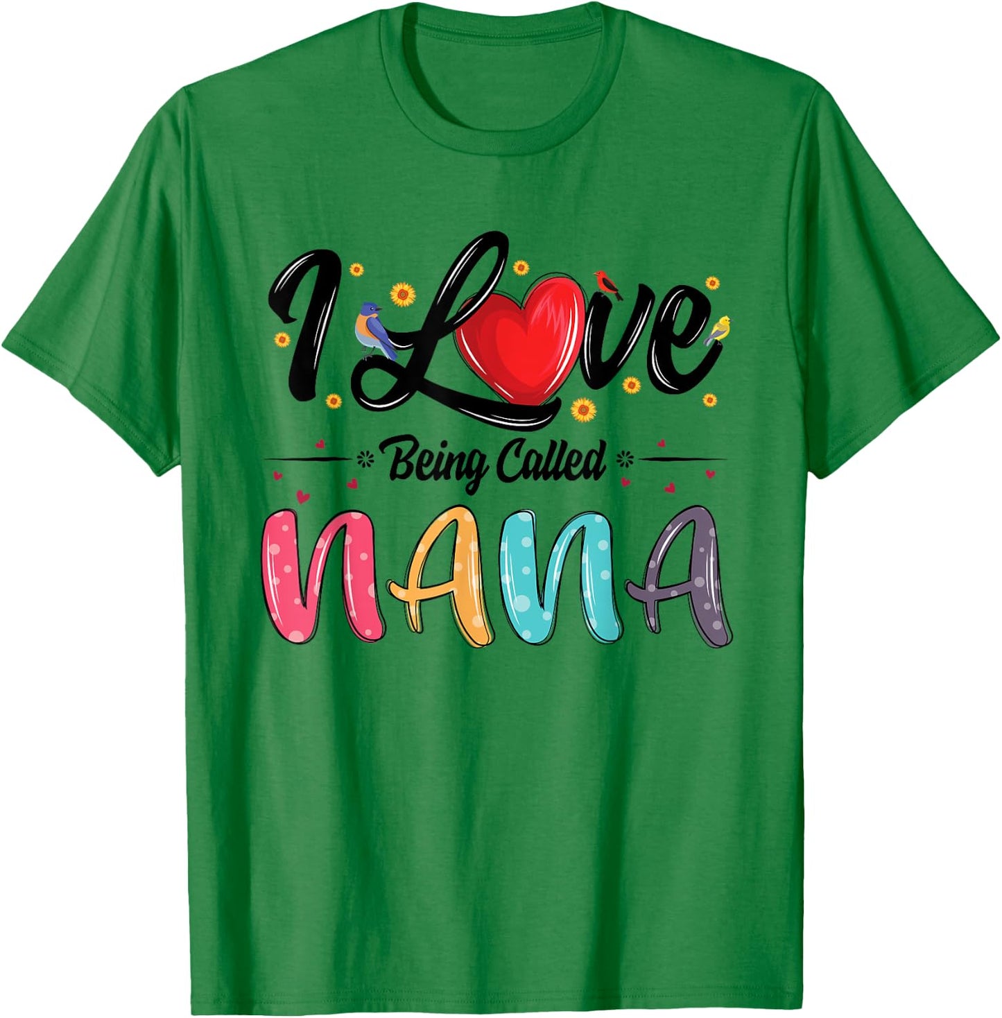 I Love Being Called Nana grandma mother's day T-Shirt - T-Shirt | Irish Green