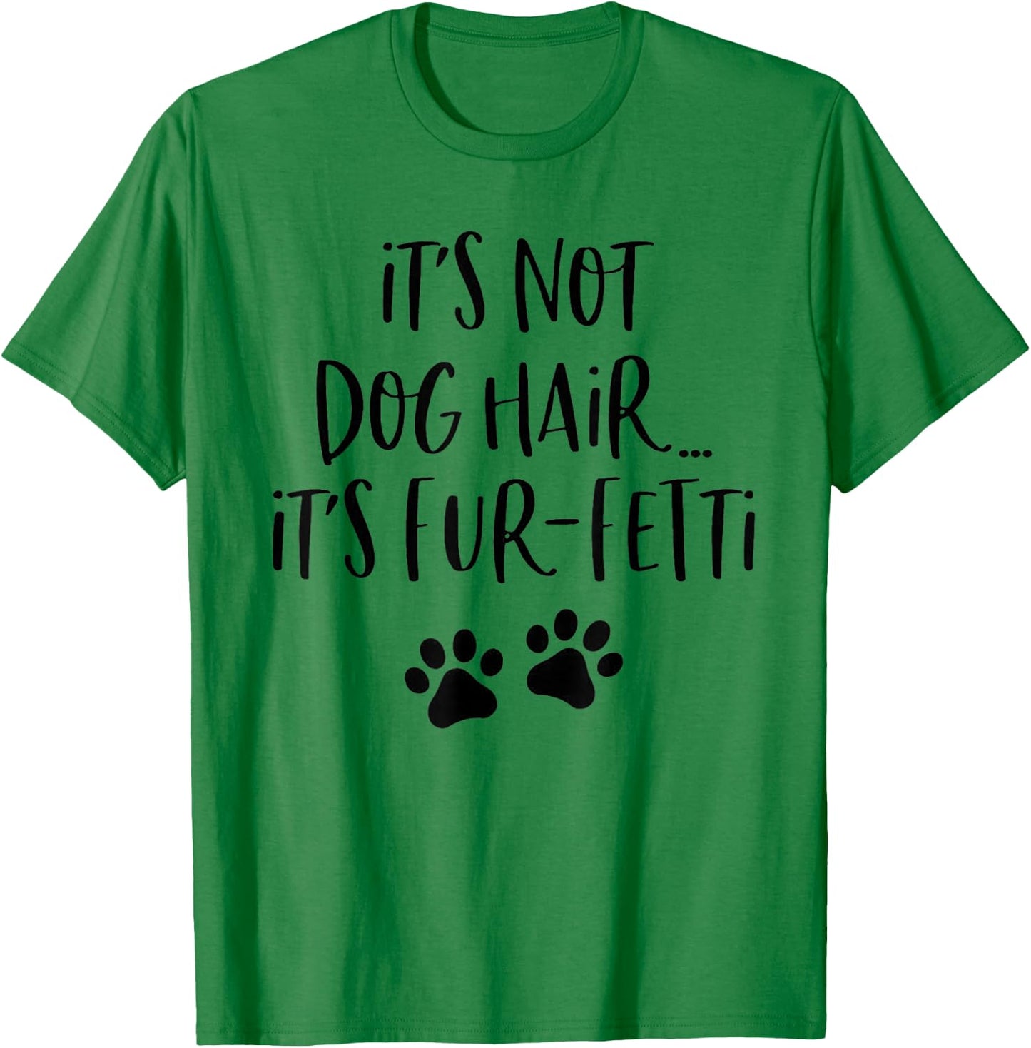 It's Not Dog Hair It's Fur-Fetti T-Shirt - T-Shirt | Irish Green