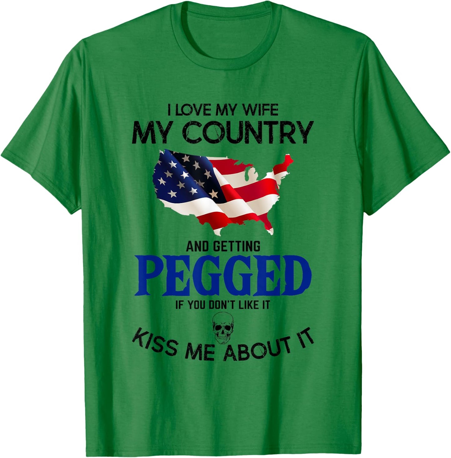 I Love My Wife My Country And Getting Pegged If You Don't T-Shirt - T-Shirt | Irish Green