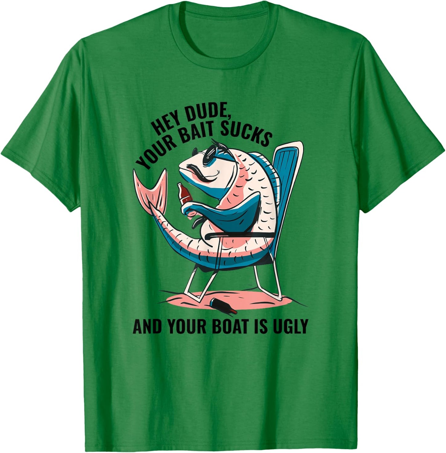 Hey Dude Your Bait Sucks And Your Boat Is Ugly - Funny T-Shirt - T-Shirt | Irish Green