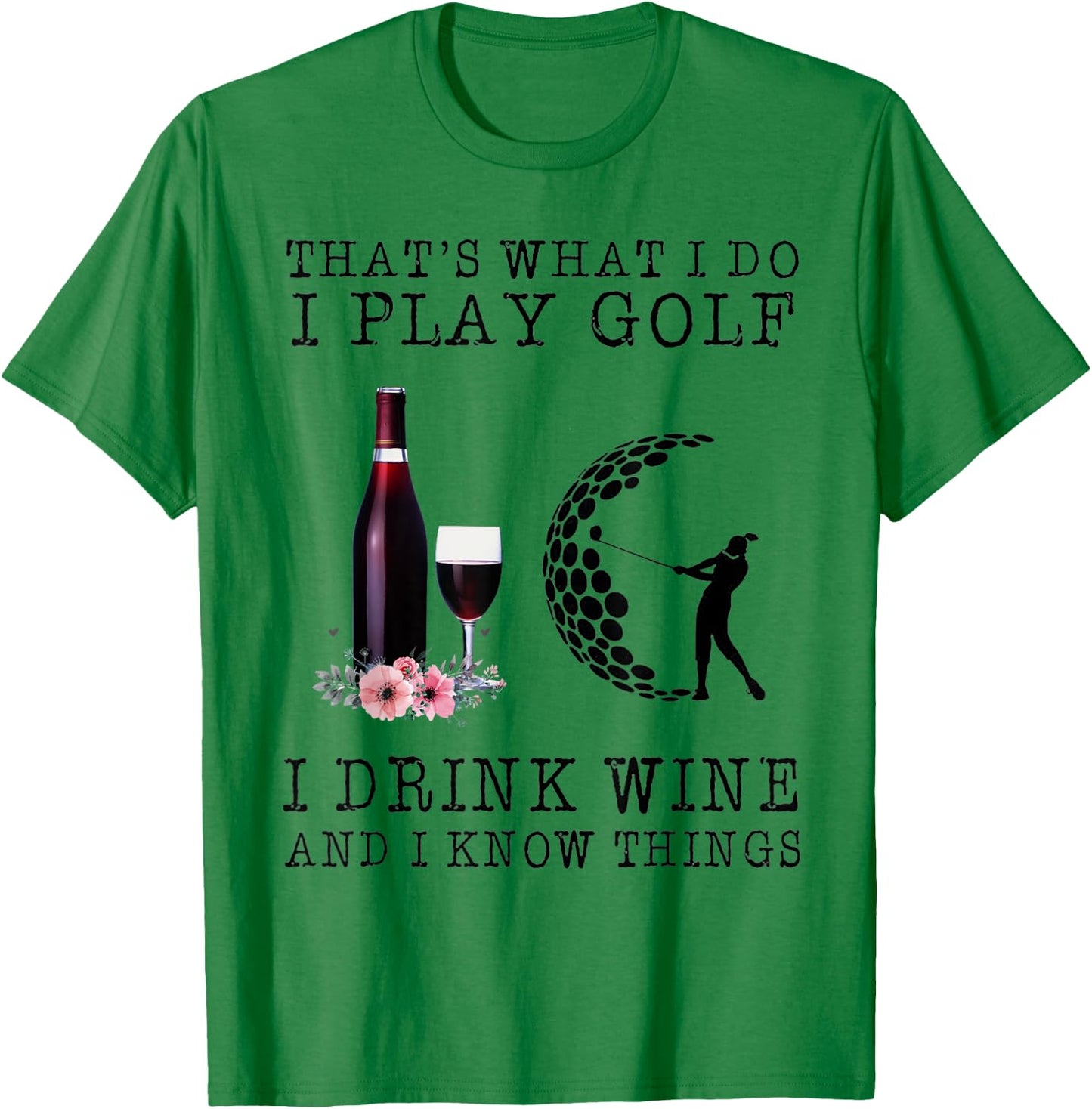 That's What I Do I Play Golf I Drink Wine T-Shirt - T-Shirt | Irish Green