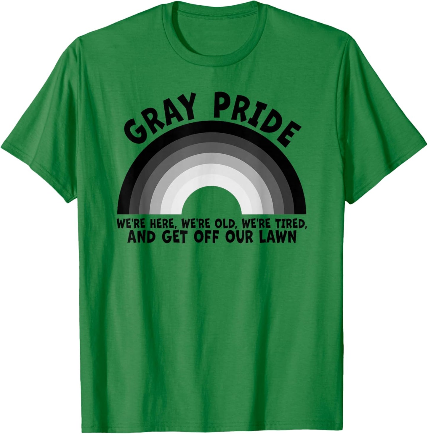 Gray Pride We're Here We're Old And Get Off Our Lawn T-Shirt - T-Shirt | Irish Green