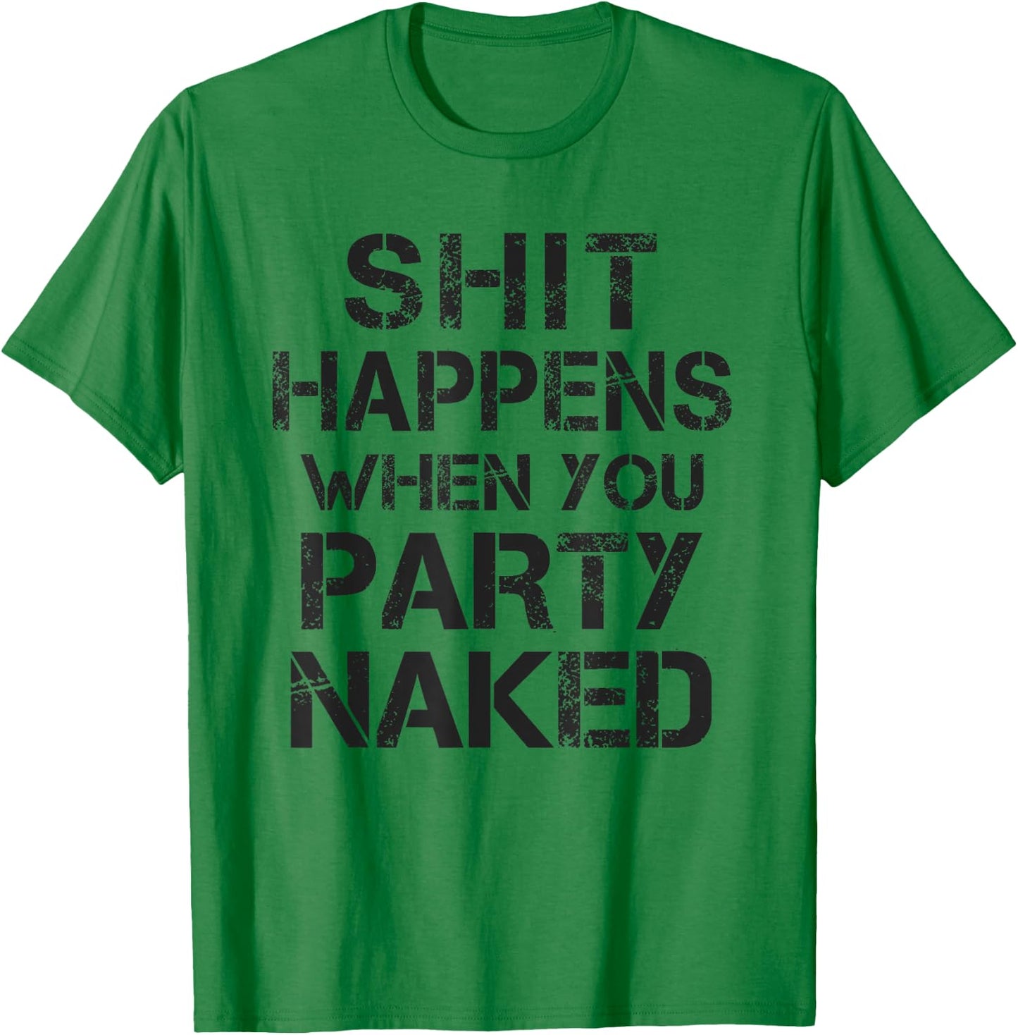 Funny Shit Happens When You Party Naked Inappropriate Joke T-Shirt - T-Shirt | Irish Green