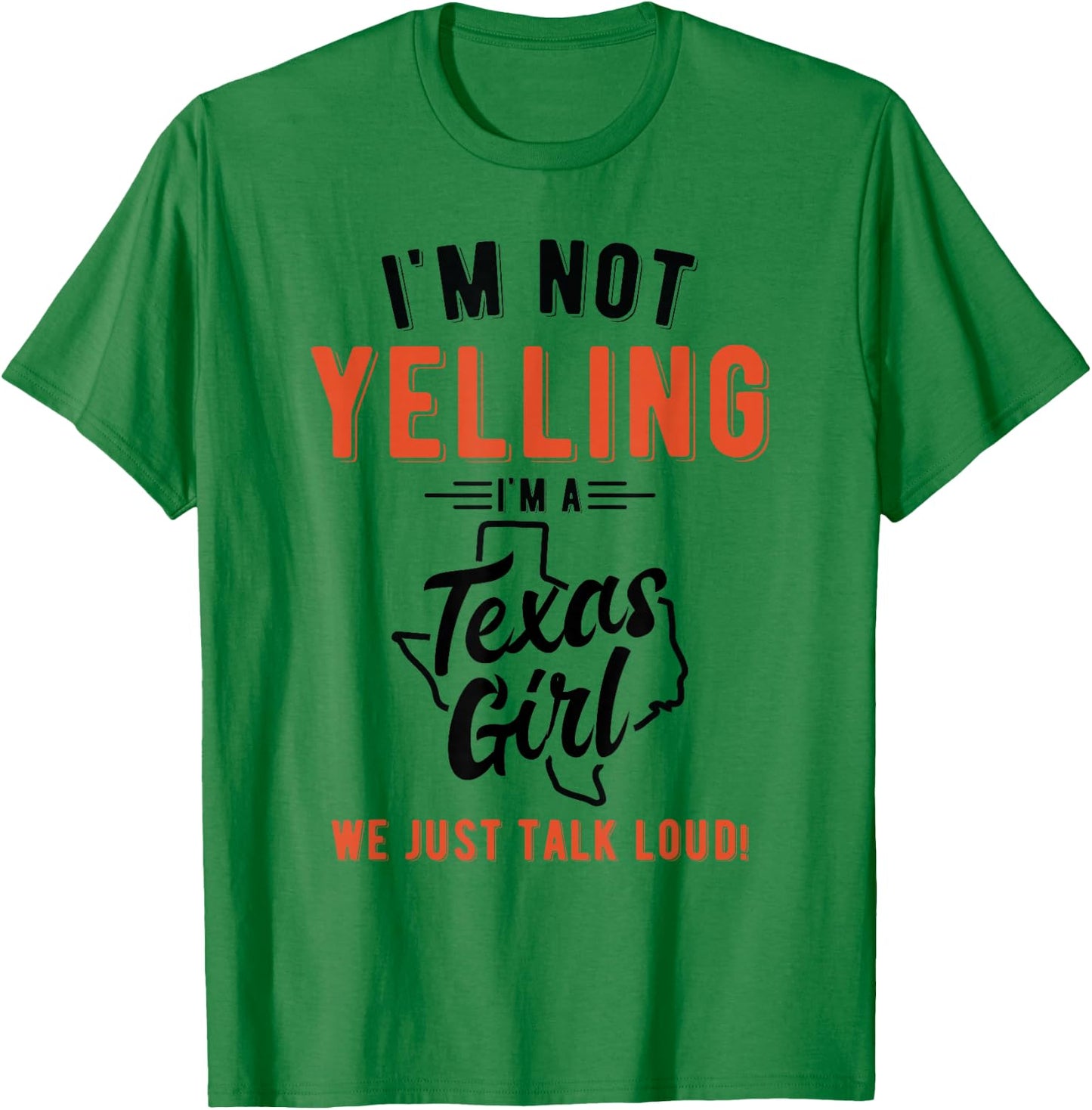 I'm Not Yelling I'm A Texas Girl We Just Talk Loud Shirt T-Shirt - T-Shirt | Irish Green