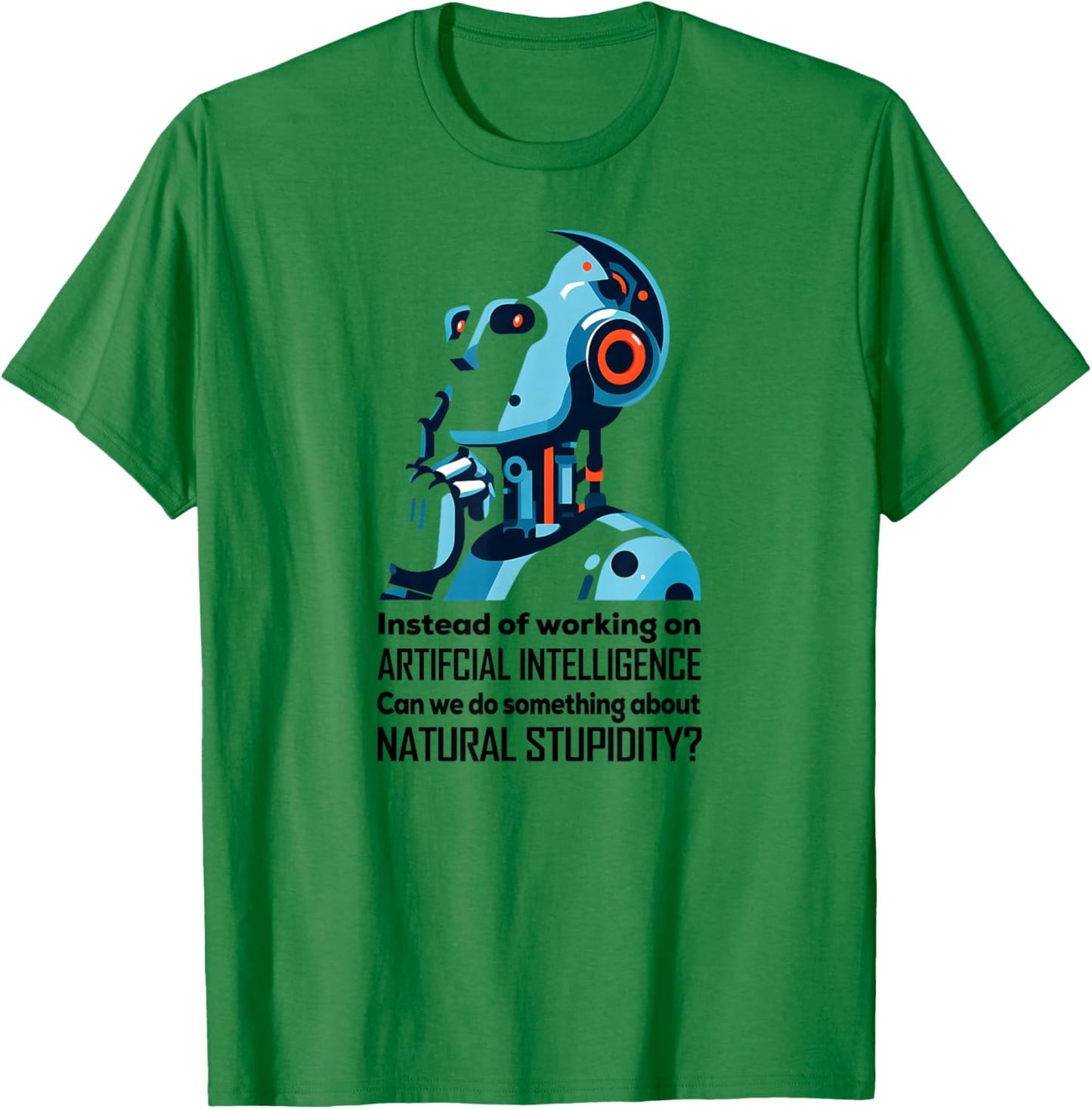 BEFORE WE WORK ON AI CAN WE ADDRESS NATURAL STUPIDITY Funny T-Shirt - T-Shirt | Irish Green