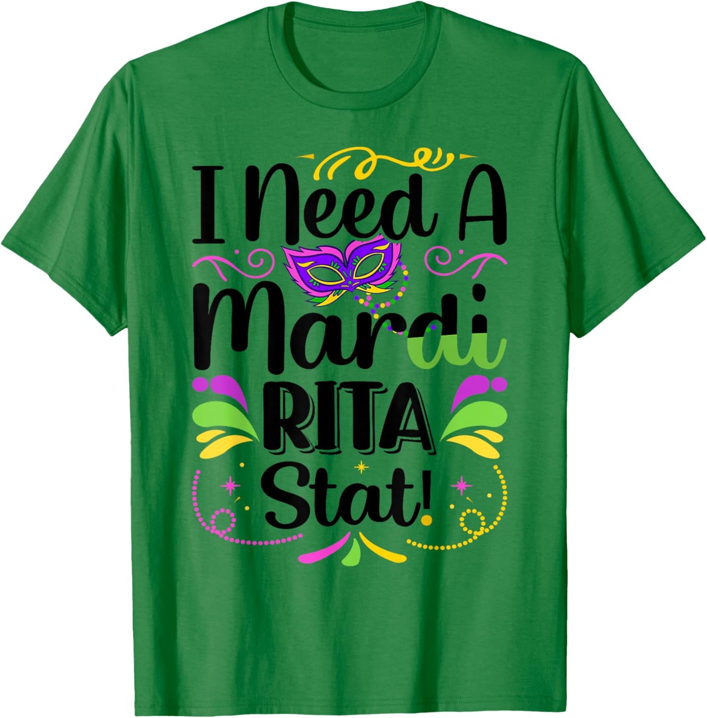I Need A Mardi-Rita Stat! - Mardi Gras Party Parade T-Shirt - T-Shirt | Irish Green