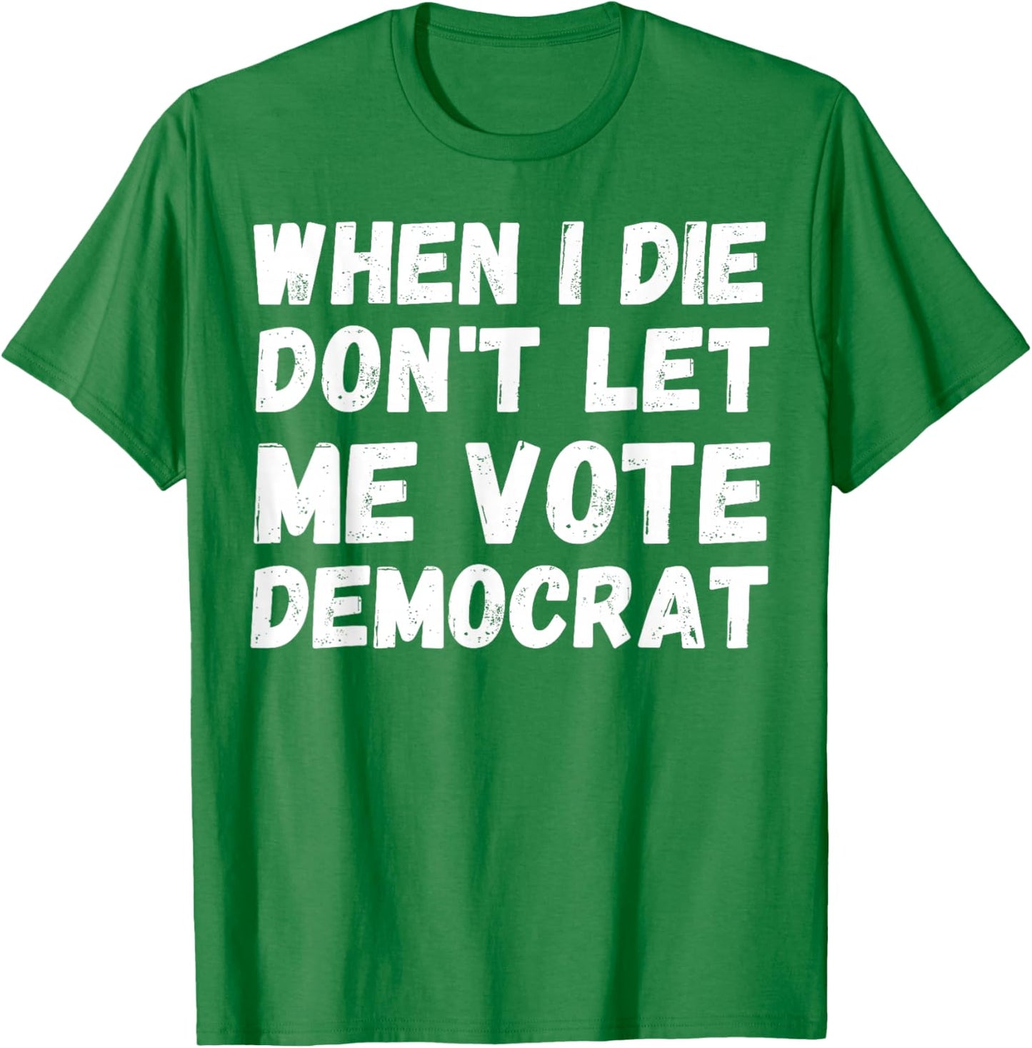 When I Die Don't Let Me Vote Democrat - Funny Conservative T-Shirt - T-Shirt | Irish Green