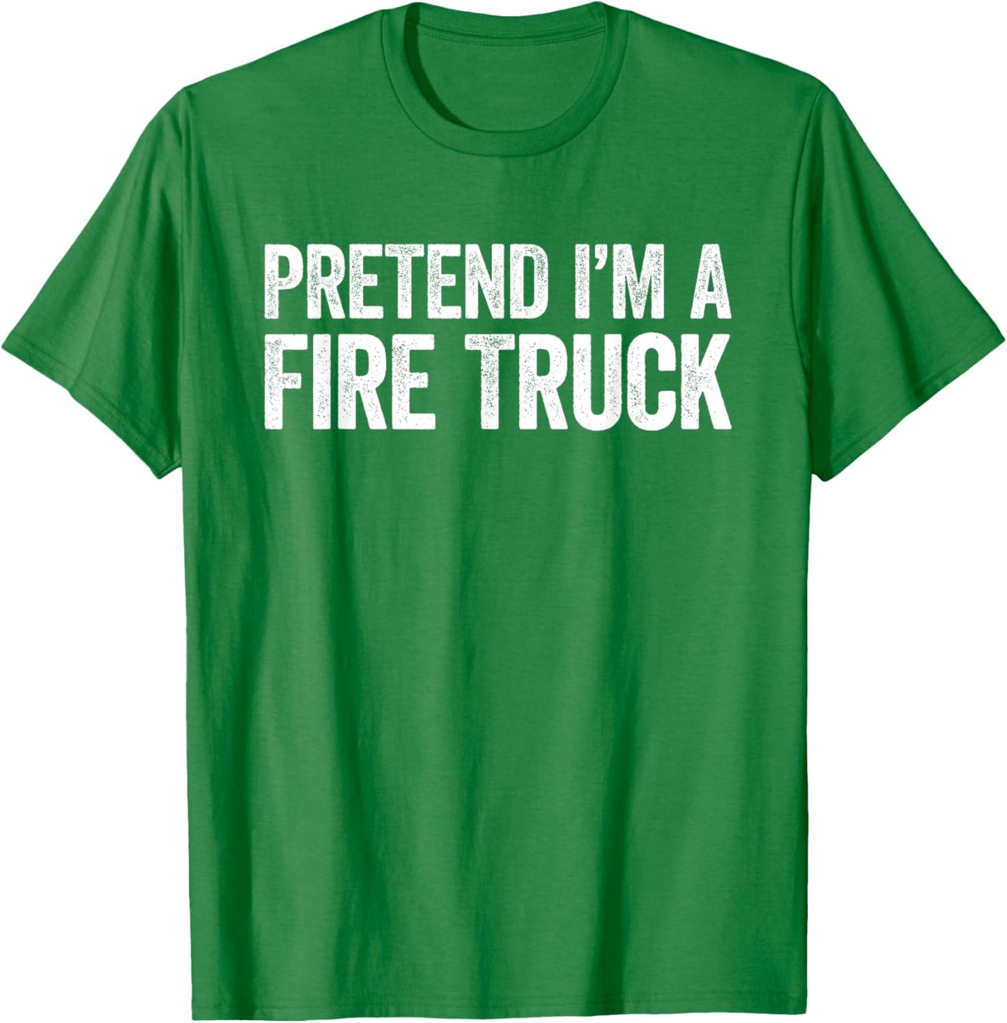Pretend I'm A Fire Truck Shirt Adult Kids Men Women Costume T-Shirt - T-Shirt | Irish Green