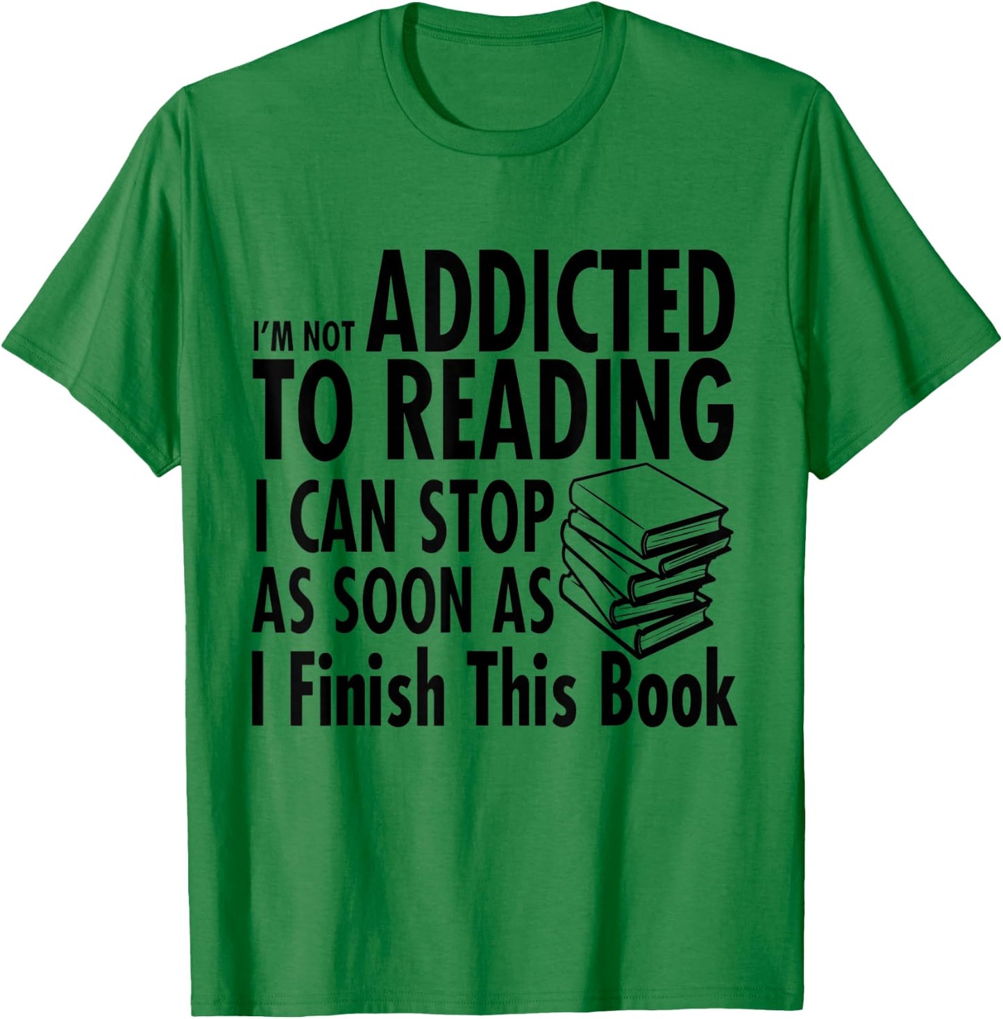I'm Not Addicted to Reading I Can Stop reading shirts T-Shirt - T-Shirt | Irish Green