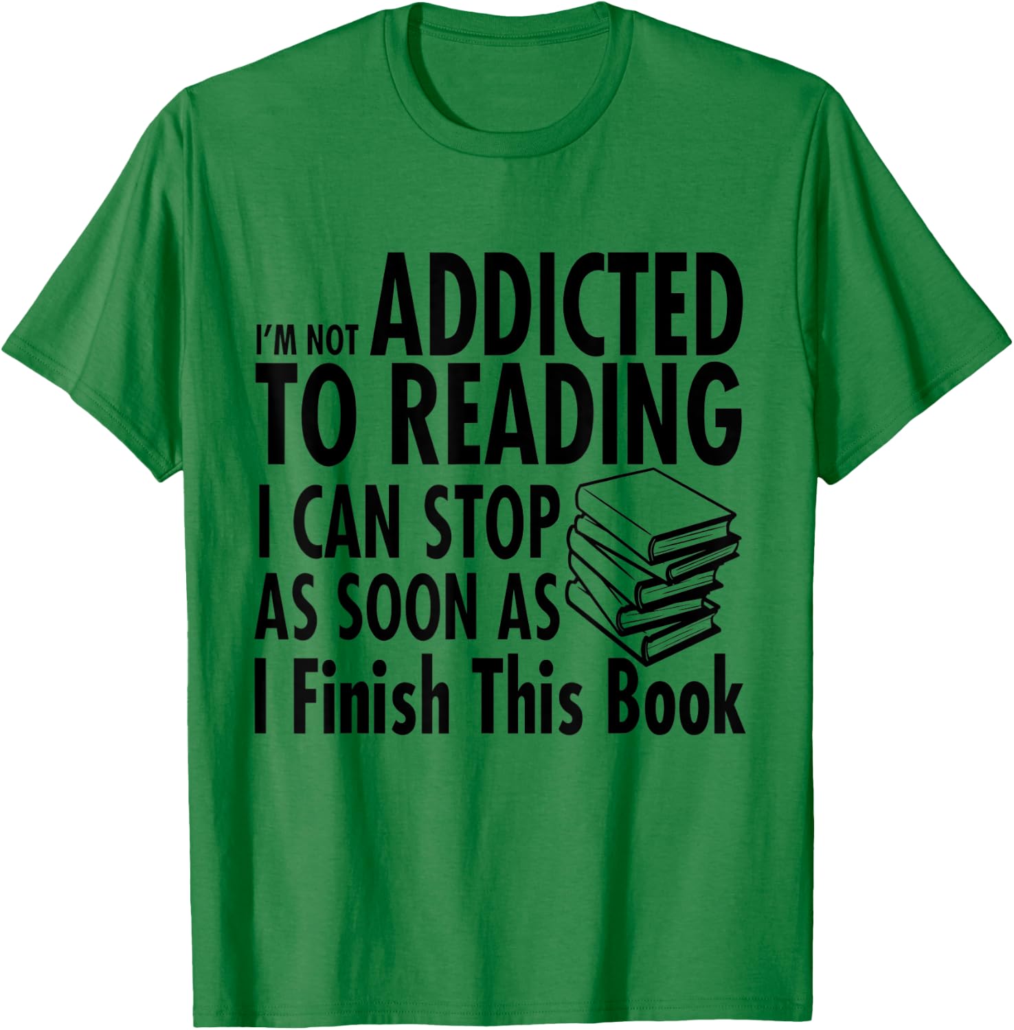 I'm Not Addicted to Reading I Can Stop reading shirts T-Shirt - T-Shirt | Irish Green