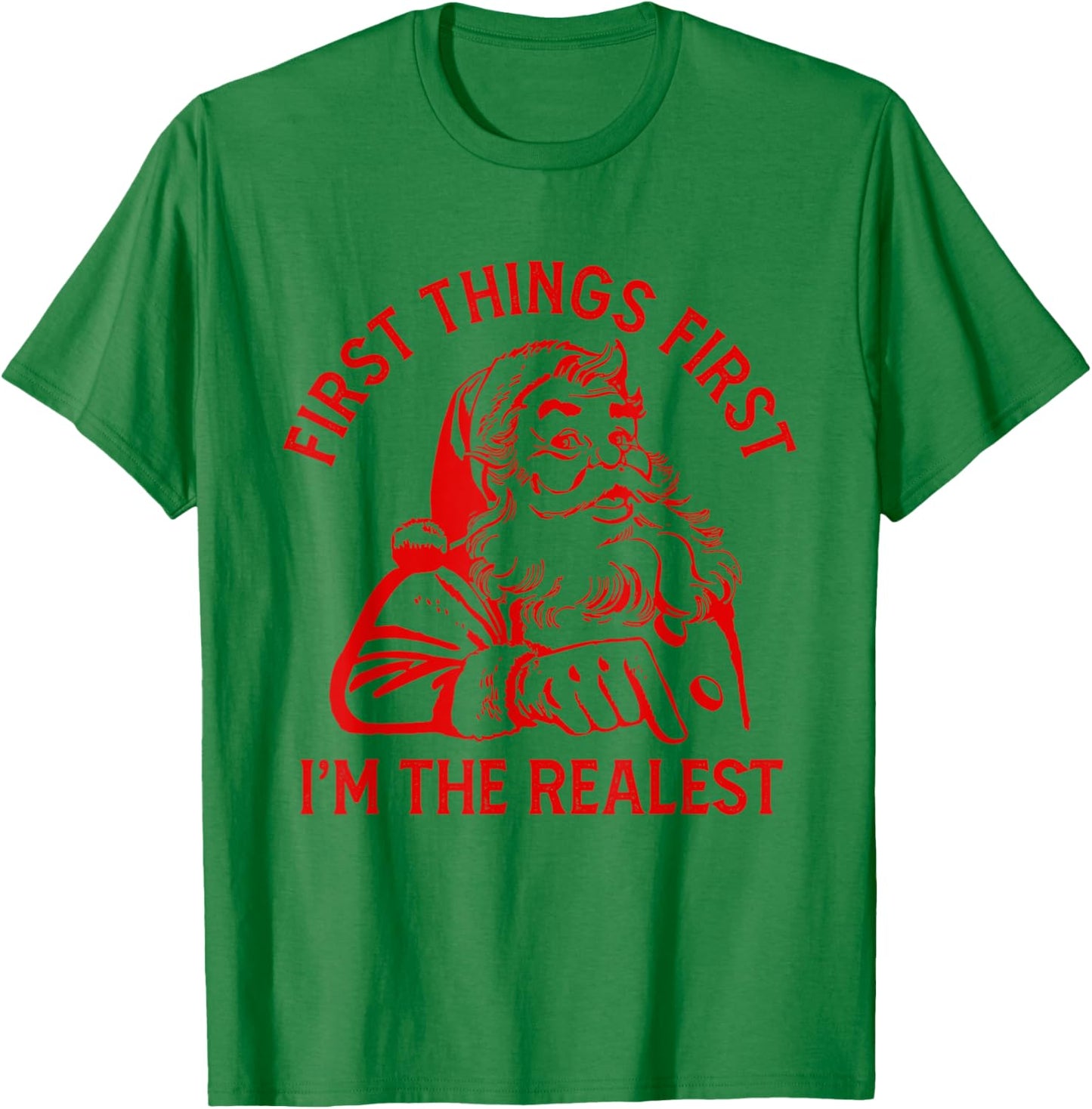 First Things First I'm the Realest Santa Claus Funny Xmas T-Shirt - T-Shirt | Irish Green