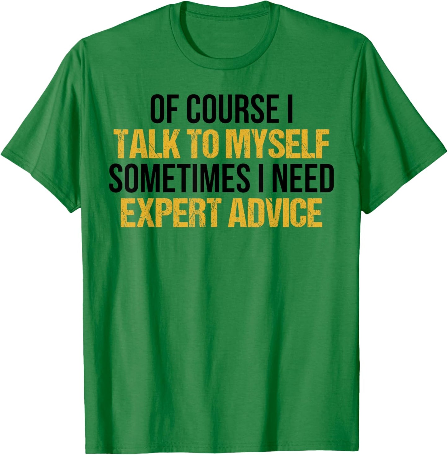 Of Course I Talk To Myself Sometimes I Need Expert Advice T-Shirt - T-Shirt | Irish Green