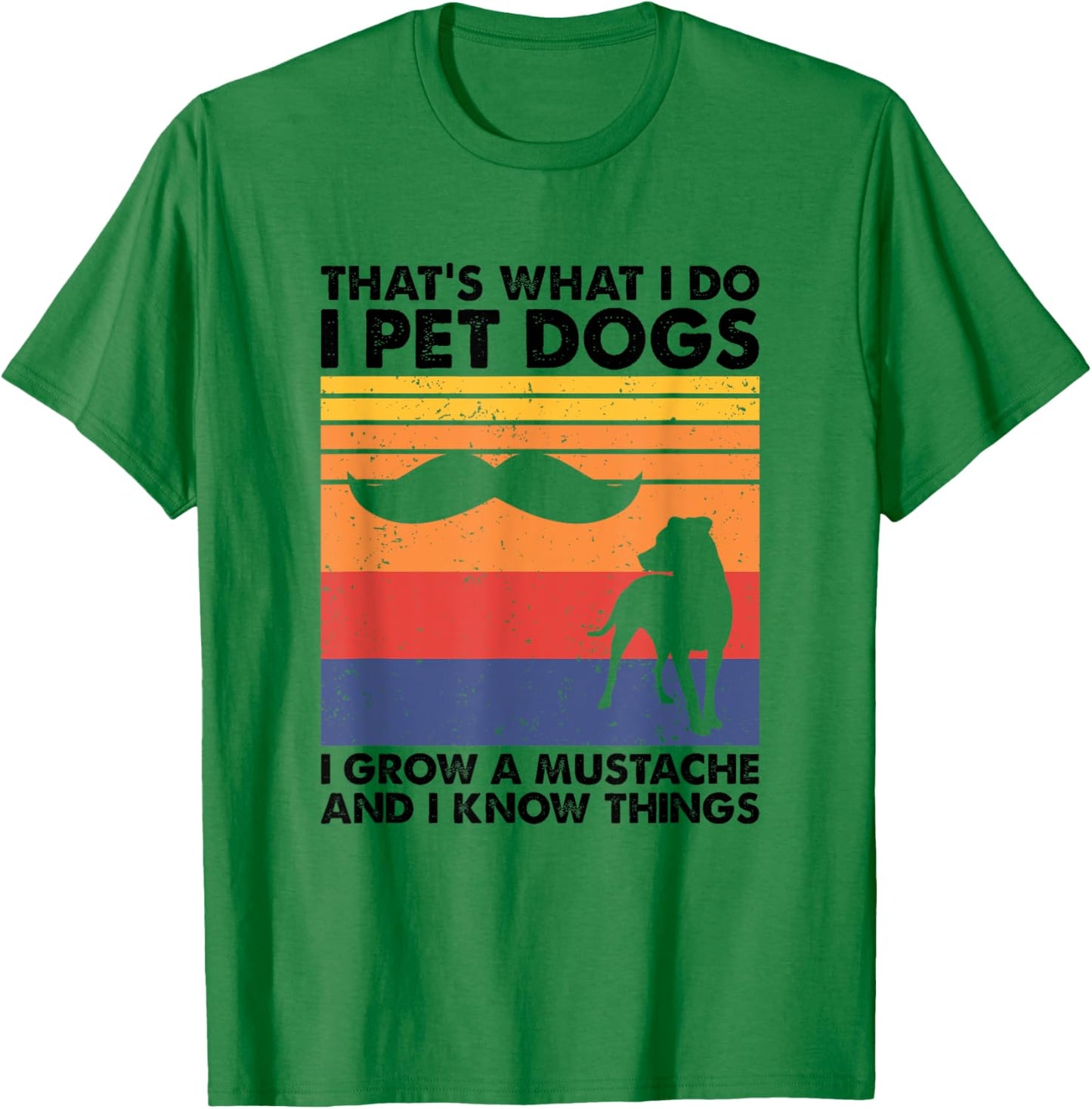 I Pet Dogs I Grow A Mustache & I Know Things T-Shirt - T-Shirt | Irish Green