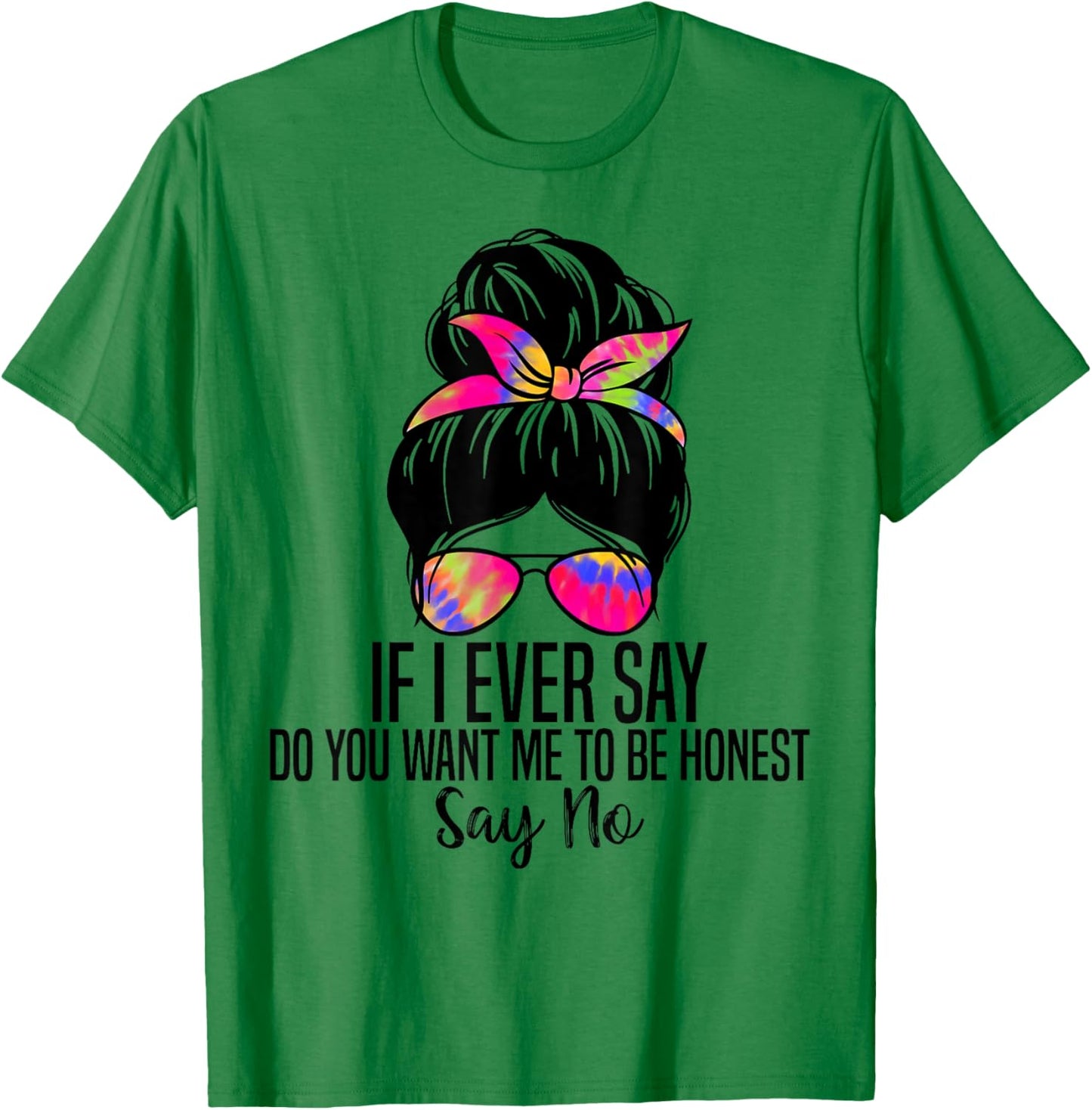 If I Ever Say Do You Want Me to Be Honest Say No Funny Quote T-Shirt - T-Shirt | Irish Green