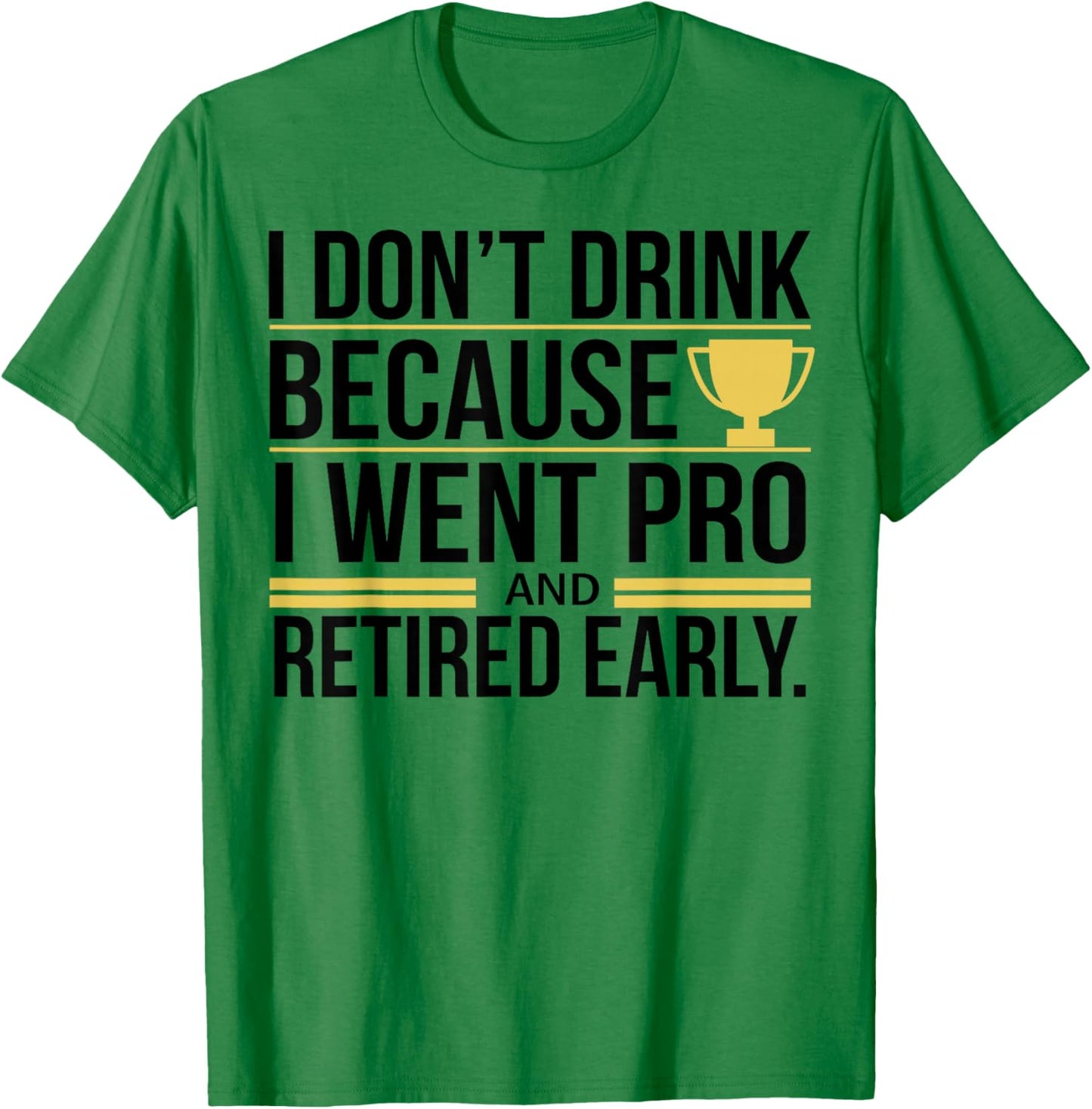 I Don't Drink Because I Went Pro And Retired Early T-Shirt - T-Shirt | Irish Green