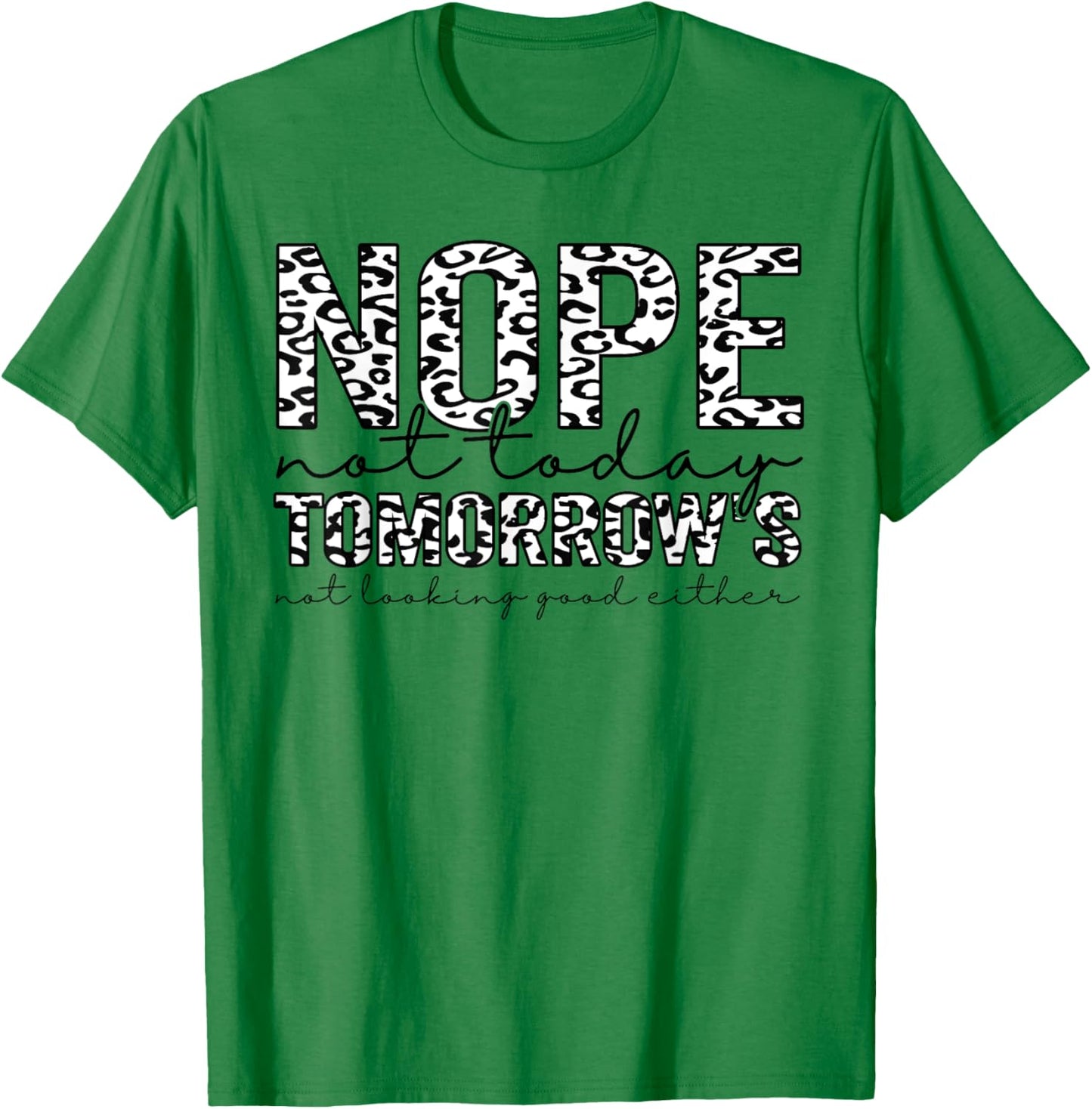 Nope Not Today Tomorrows Not Looking Good Either Leopard T-Shirt - T-Shirt | Irish Green