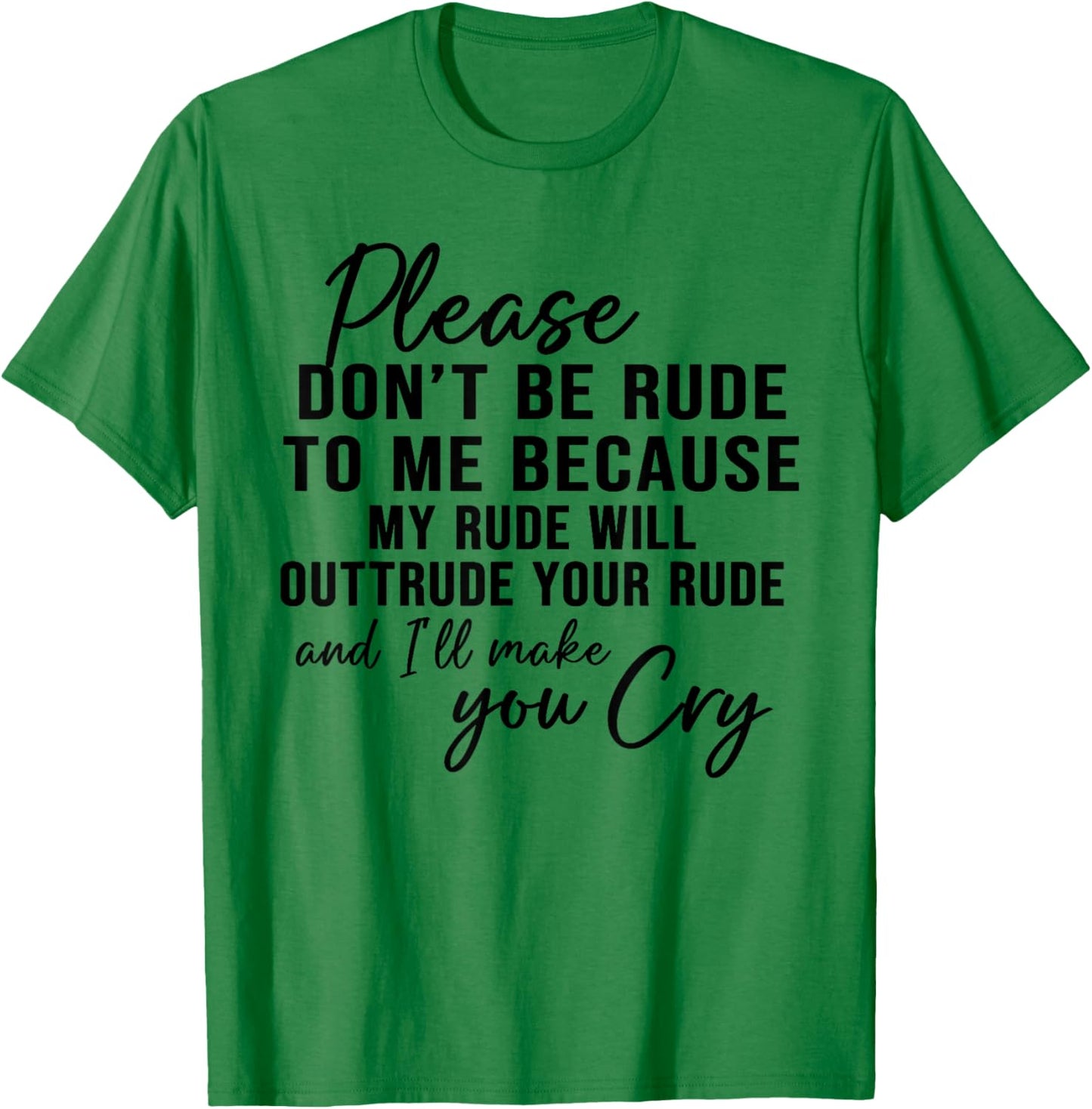 Please Don't Be Rude To Me Because My Rude Will Outrude T-Shirt - T-Shirt | Irish Green