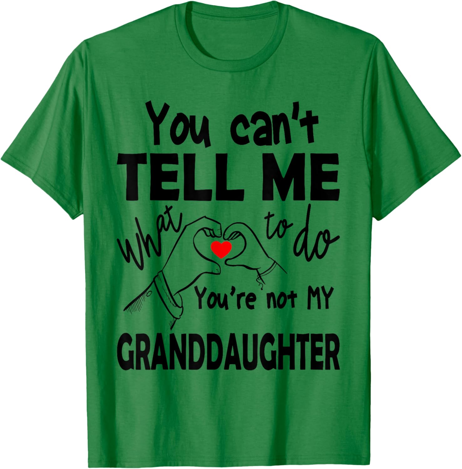 You Can't Tell Me What To Do You're Not My Granddaughter T-Shirt - T-Shirt | Irish Green