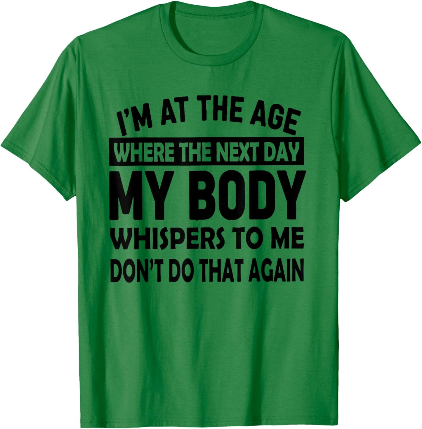 I'm At The Age Where The Next Day My Body Whispers to Me T-Shirt - T-Shirt | Irish Green