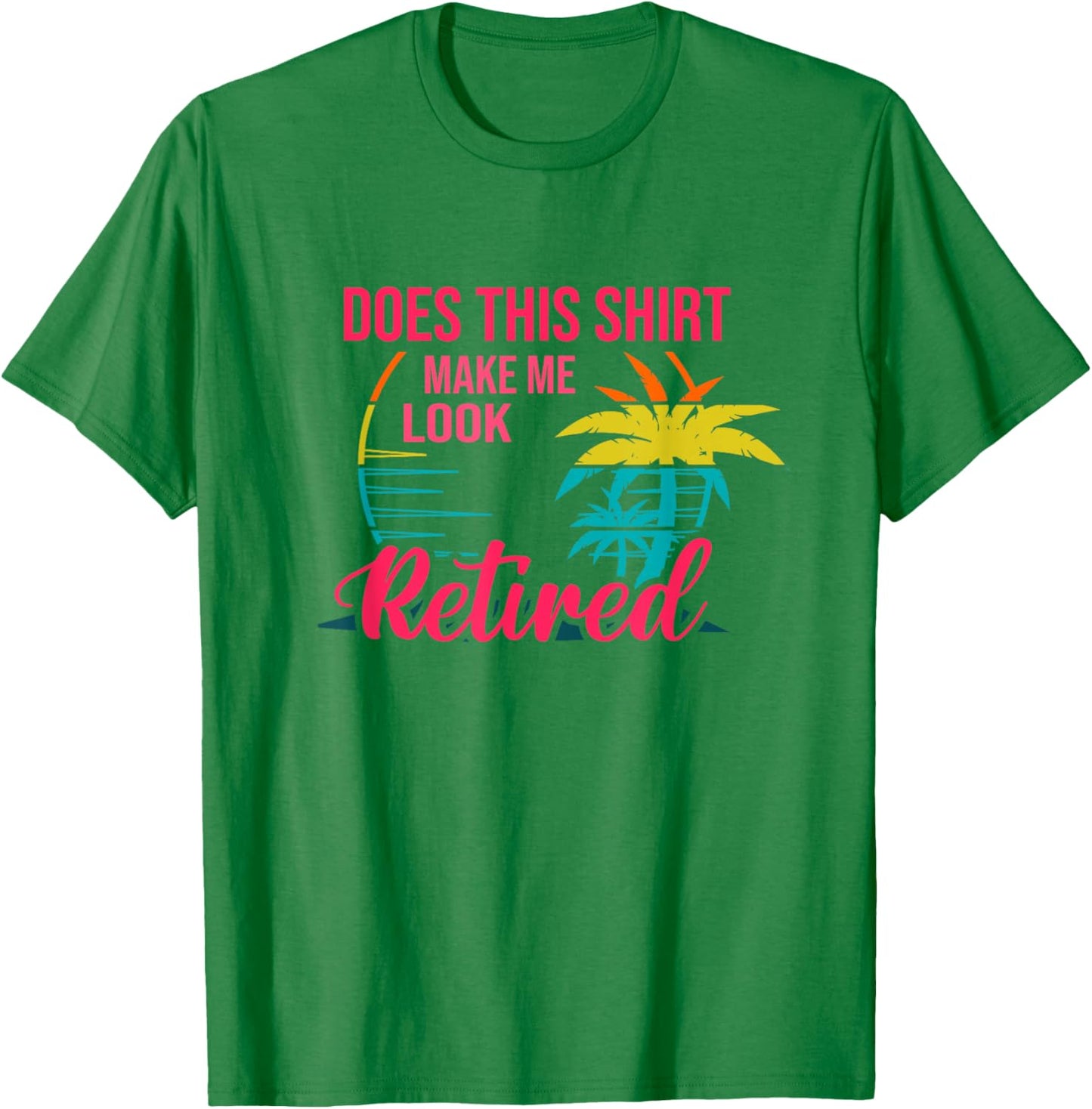 Does This Shirt Makes Me Look Retired Retirement Pensioner T-Shirt - T-Shirt | Irish Green