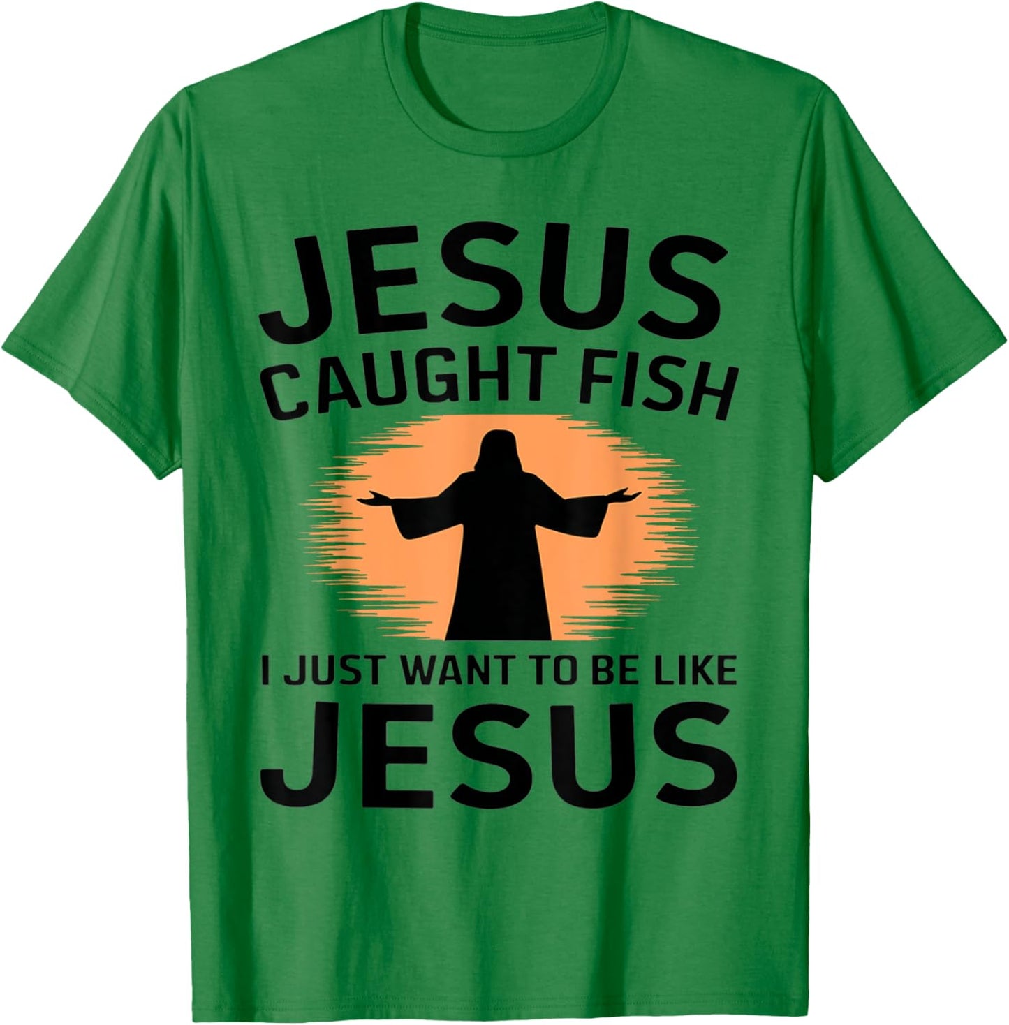 Jesus Caught Fish I Just Want to Be Like Him Fishing Faith T-Shirt - T-Shirt | Irish Green