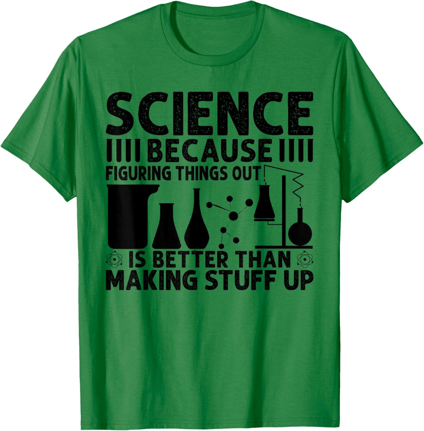 Science Because Figuring Things Out Is Better T-Shirt - T-Shirt | Irish Green