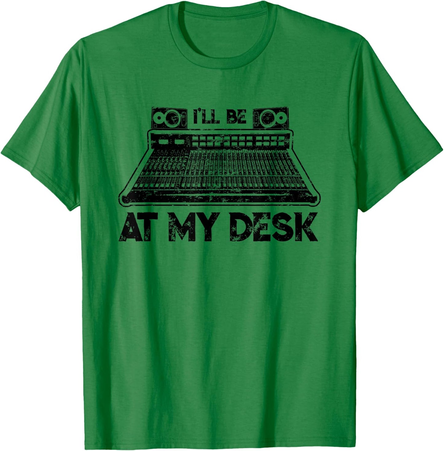 I'll Be At My Desk Funny Studio Engineer Gift Sound Guy T-Shirt - T-Shirt | Irish Green