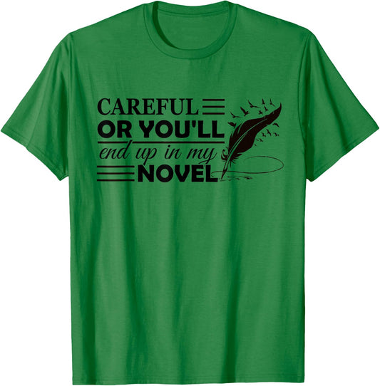 Careful Or You'll End Up In My Novel Funny Writer Novelist T-Shirt - T-Shirt | Irish Green