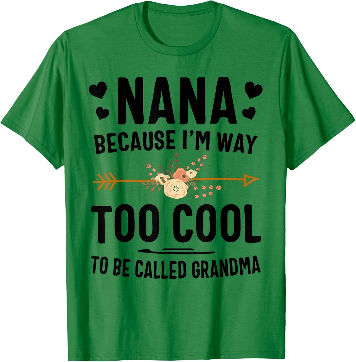 Nana Because I'm Way Too Cool To Be Called Grandma T-Shirt - T-Shirt | Irish Green