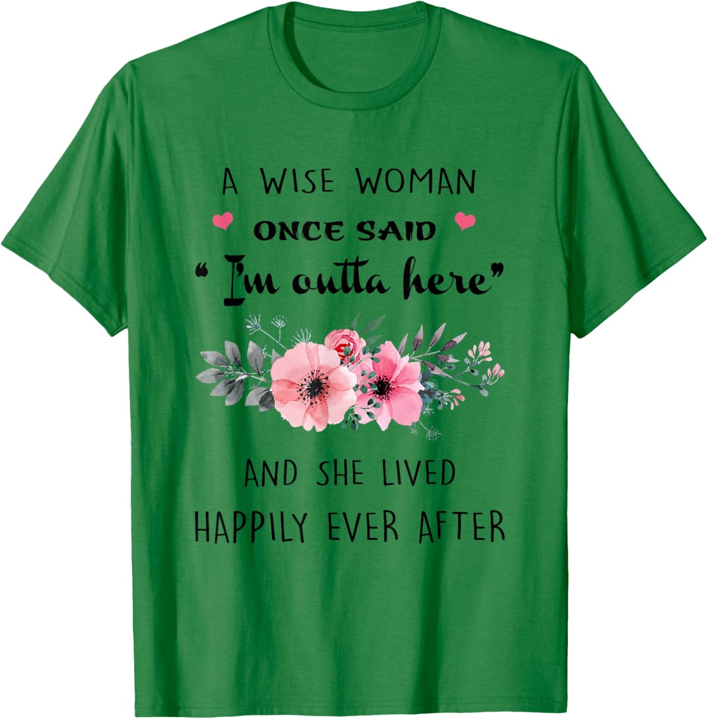 A Wise Women Once Said I'm Outta Here And She Lived Happlily T-Shirt - T-Shirt | Irish Green