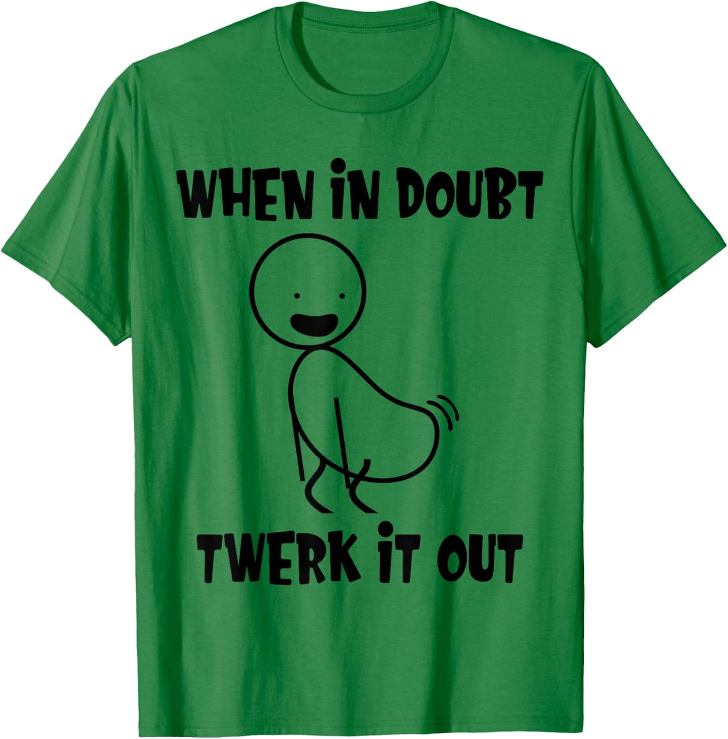 When In Doubt Twerk It Out Twerking Queen Funny Twerk T-Shirt - T-Shirt | Irish Green