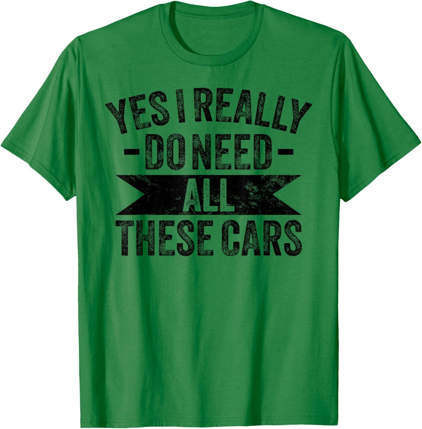 Yes I Really Do Need All These Cars Funny Garage Mechanic T-Shirt - T-Shirt | Irish Green
