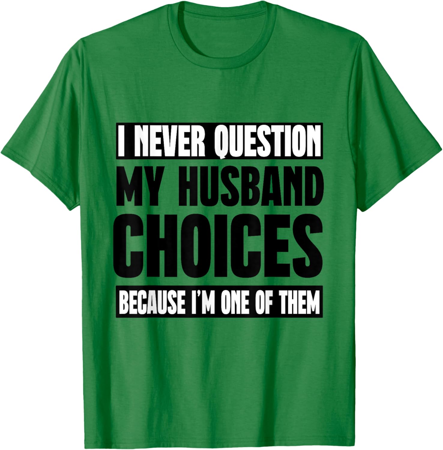 I Never Question My Husband Choices Because I'm One Of Them T-Shirt - T-Shirt | Irish Green