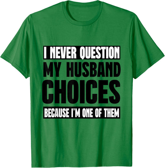 I Never Question My Husband Choices Because I'm One Of Them T-Shirt - T-Shirt | Irish Green