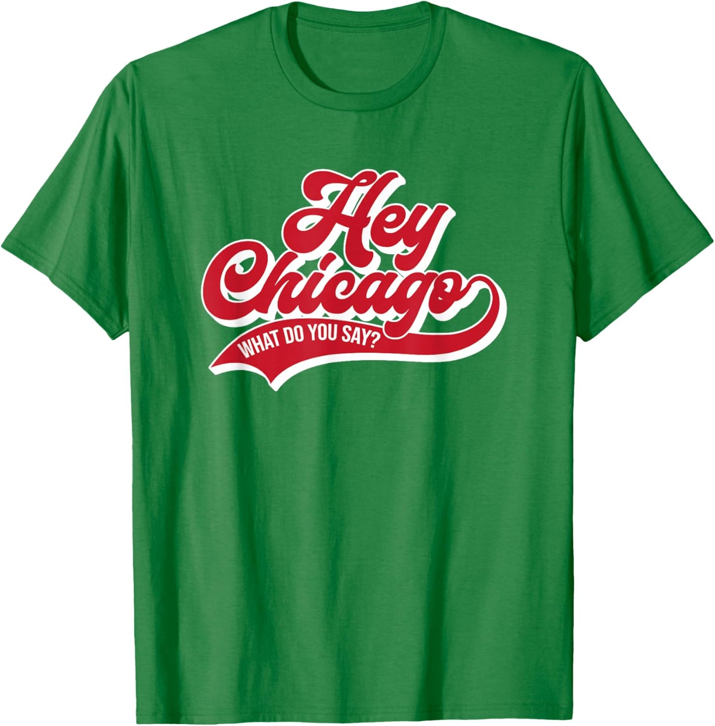 Hey Chicago What Do You Say ? T-Shirt - T-Shirt | Irish Green