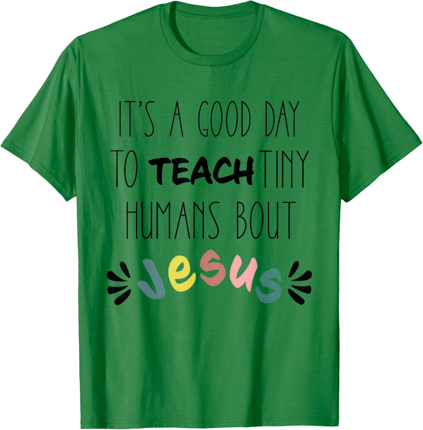It's A Good Day To Teach Tiny Humans About Jesus T-Shirt - T-Shirt | Irish Green