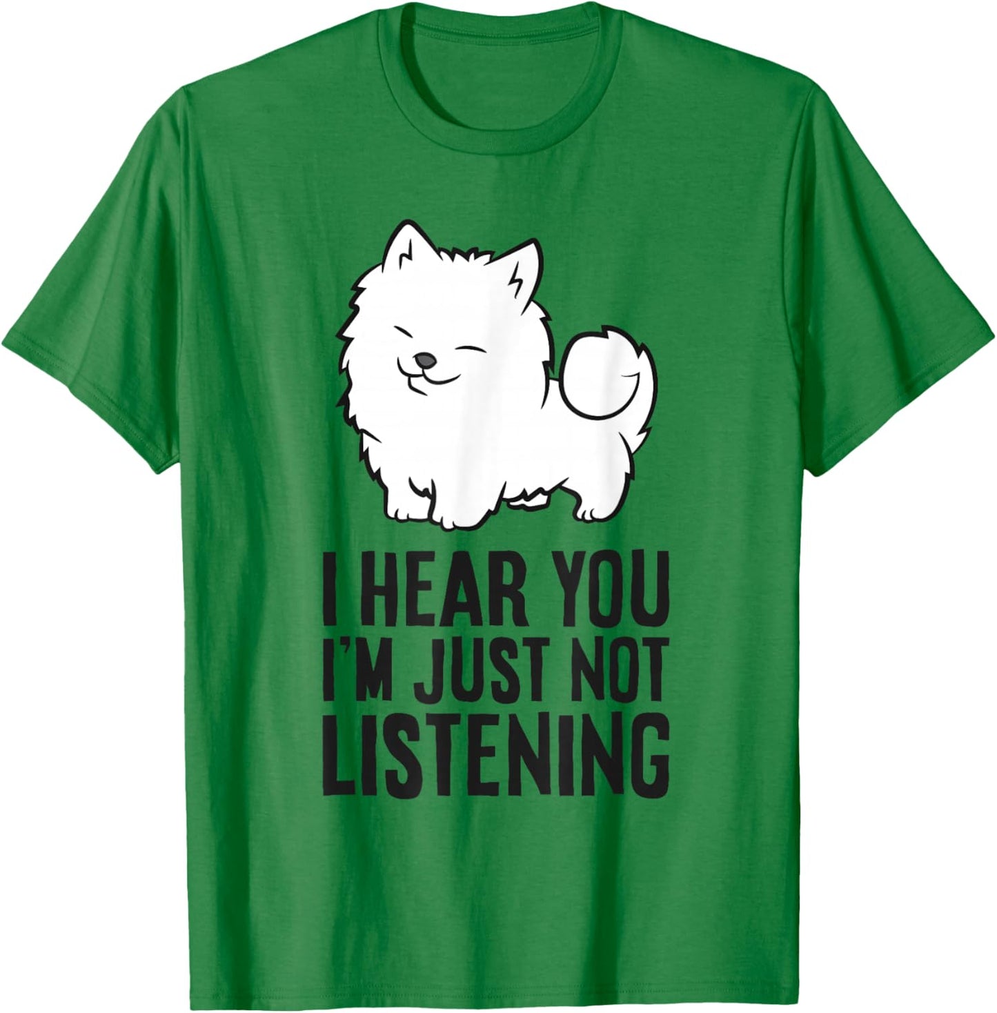 I Hear You I'm Just Not Listening Funny Samoyed T-Shirt - T-Shirt | Irish Green