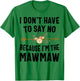 I Don't Have To Say No Because I'm The Mawmaw T-Shirt - T-Shirt | Irish Green