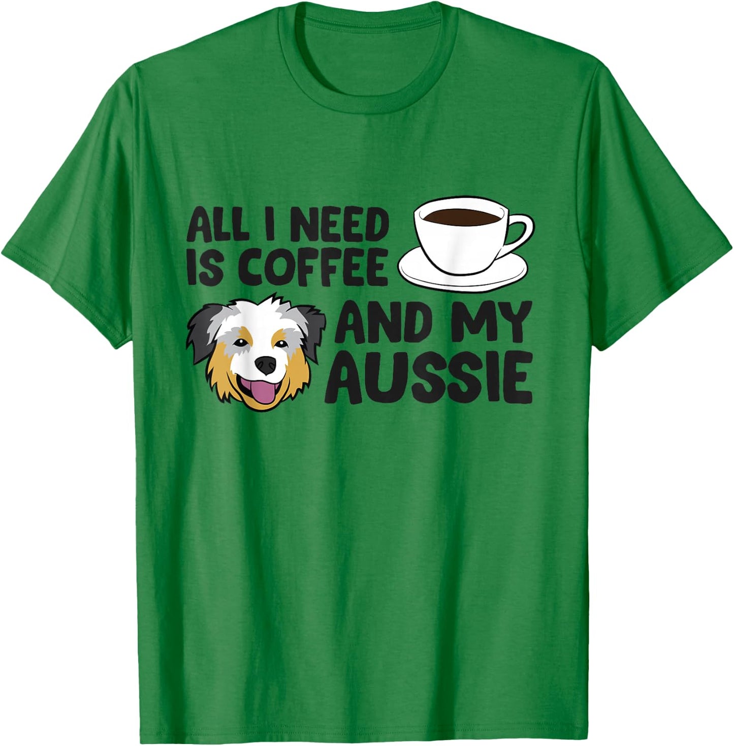All I Need Is Coffee And My Aussie Funny Australian Shepherd T-Shirt - T-Shirt | Irish Green