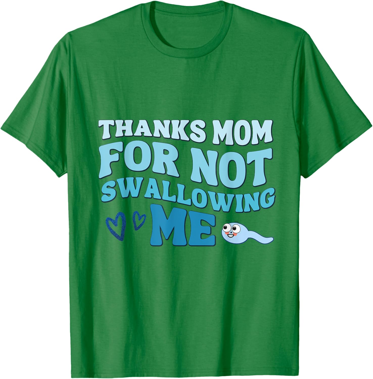 Thanks Mom for Not Swallowing me daughter son, mother's day T-Shirt - T-Shirt | Irish Green