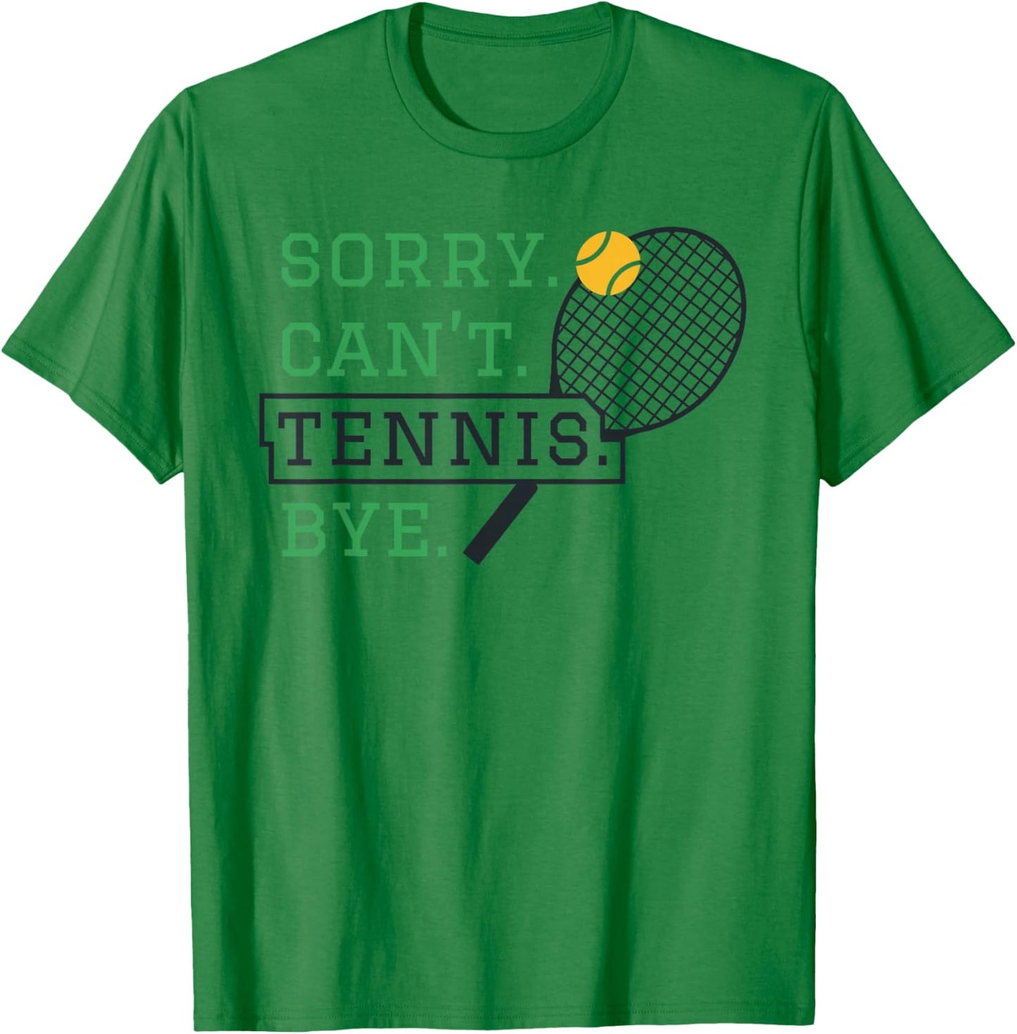 Sorry, Can't Tennis, Bye Humorous Tennis Fan Design T-Shirt - T-Shirt | Irish Green