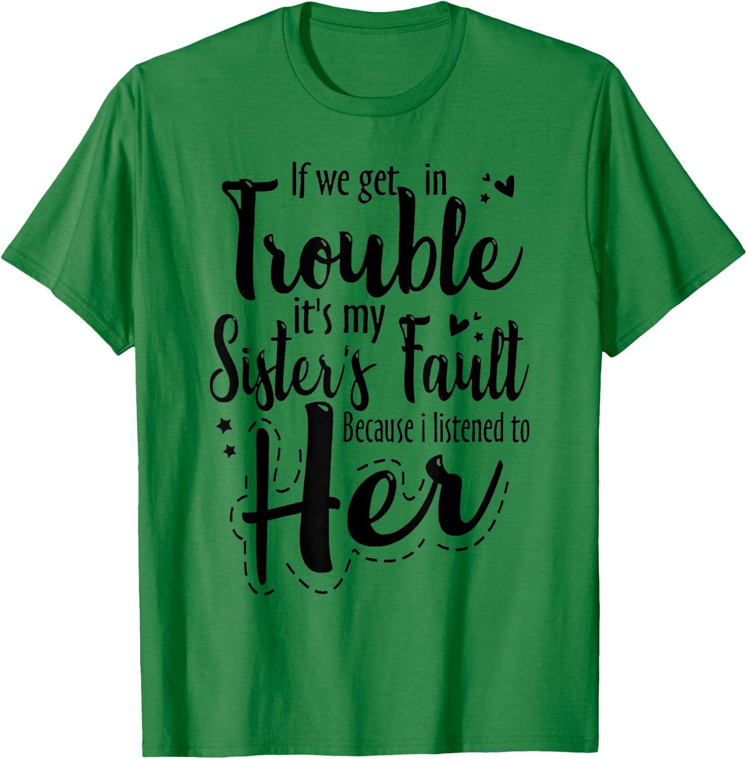 If we get in trouble it's my sister's fault T-Shirt - T-Shirt | Irish Green