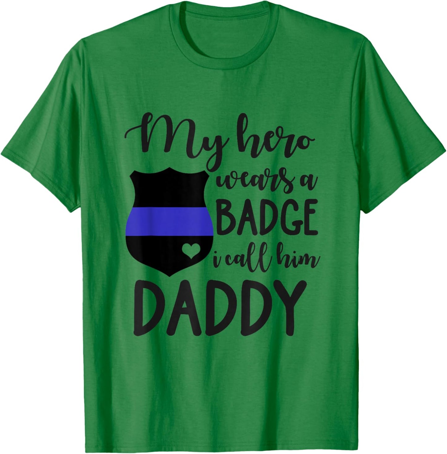 My Cop Hero Wears A Badge I Call Him Daddy Police Officer T-Shirt - T-Shirt | Irish Green